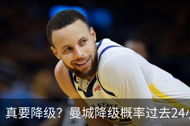 真要降级？曼城降级概率过去24小时直线攀升，已达53%